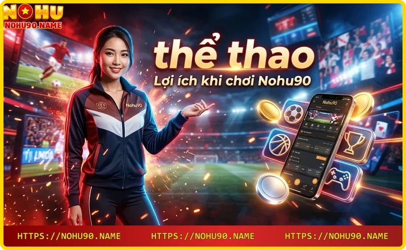 Lợi ích khi chơi Nohu90: bảo mật, tỷ lệ cược cao, giao dịch nhanh